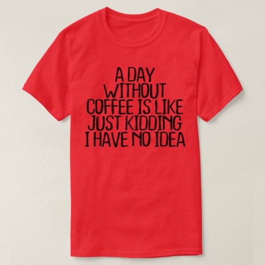 T-shirt Un Jour Sans Café, C'Est Comme Si J'Avais N (Design devant)