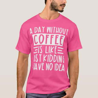 T-shirt Un Jour Sans Café, C'Est Comme Si J'Avais N