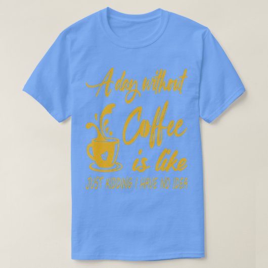 T-shirt Un Jour Sans Café, C'Est Comme Si J'Avais N (Design devant)
