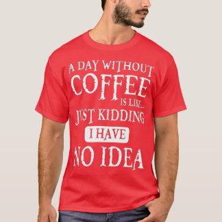 T-shirt Un Jour Sans Café, C'Est Comme Si J'Avais N