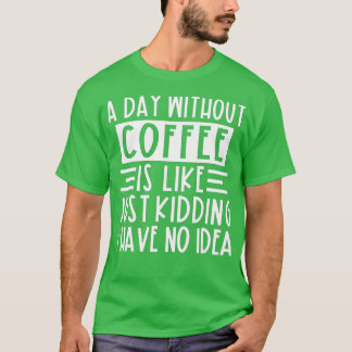 T-shirt Un Jour Sans Café, C'Est Comme Si J'Avais N