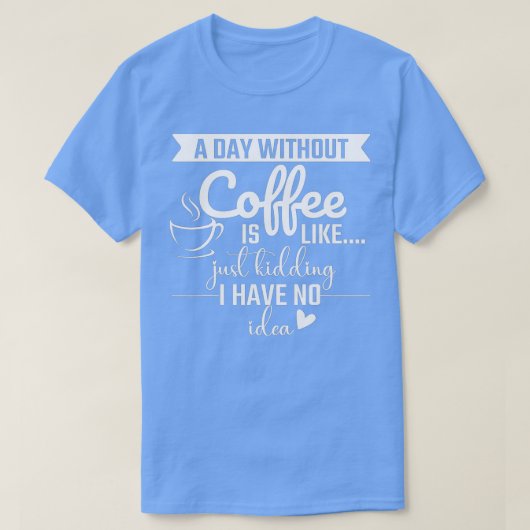 T-shirt Un Jour Sans Café, C'Est Comme Si J'Avais N (Design devant)