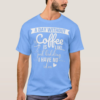T-shirt Un Jour Sans Café, C'Est Comme Si J'Avais N