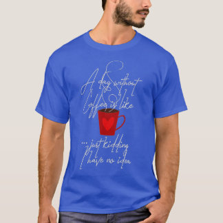 T-shirt Un Jour Sans Café, C'Est Comme Si J'Avais N