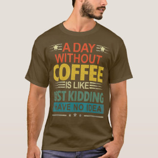 T-shirt Un Jour Sans Café, C'Est Comme Si J'Avais N
