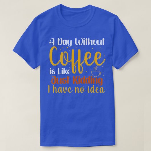 T-shirt Un Jour Sans Café, c'est comme si j'avais rien (Design devant)