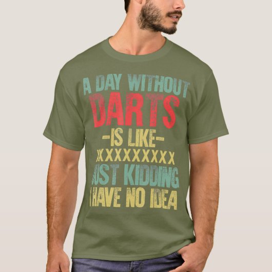 T-shirt Un Jour Sans fléchettes, C'Est Comme Si J'Avais Un (Devant)