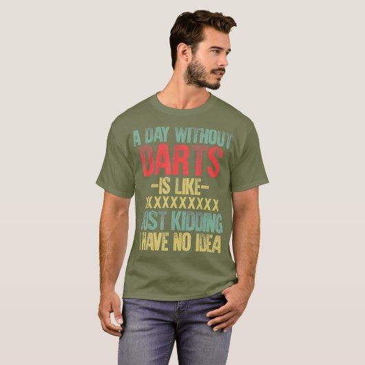 T-shirt Un Jour Sans fléchettes, C'Est Comme Si J'Avais Un (Devant entier)