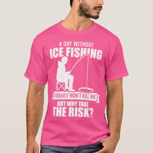 T-shirt Un jour sans Ice Fishing ne me tuera probablement