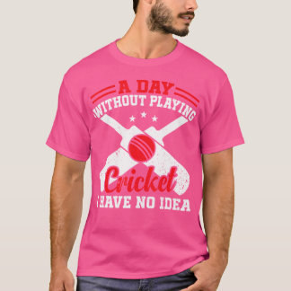 T-shirt Un Jour Sans Jouer Au Cricket Je N'Ai Aucune Idée 