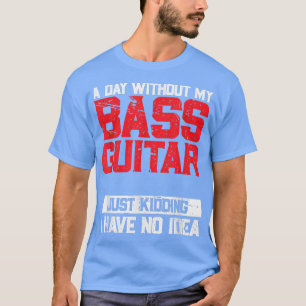 T-shirt Un Jour Sans Ma Basse Guitare, C'Est Comme De L'En