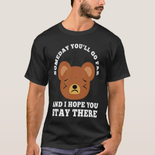 T-shirt Un jour tu iras loin et j'espère que tu y resteras