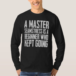 T-shirt Un Maître Seamstress Est Un Débutant Qui A Continu
