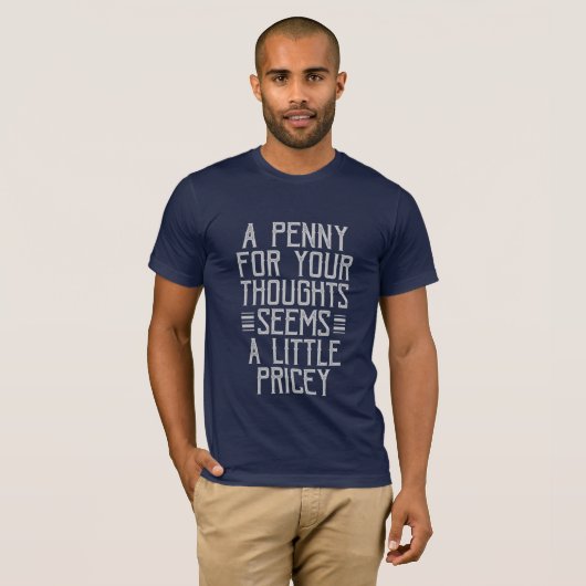 T-shirt Un penny pour vos pensées semble un peu cher (Devant entier)