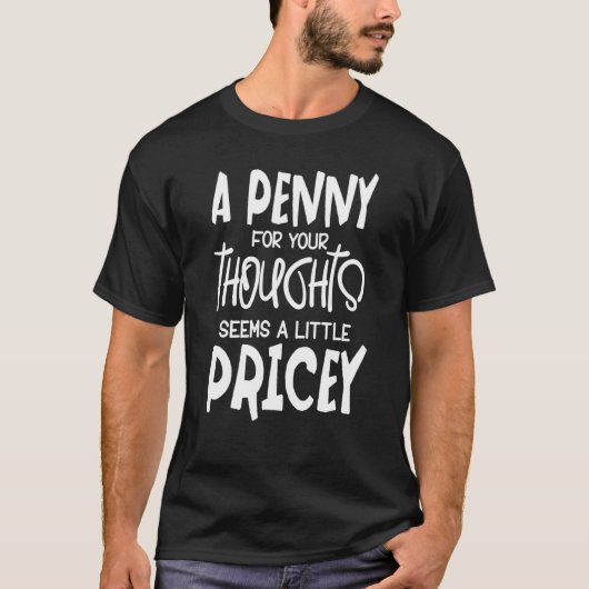 T-shirt Un Penny Pour Vos Pensées Semble Un Peu Coûteux (Devant)