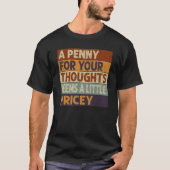 T-shirt Un Penny Pour Vos Pensées Semble Un Peu Coûteux Qu (Devant)