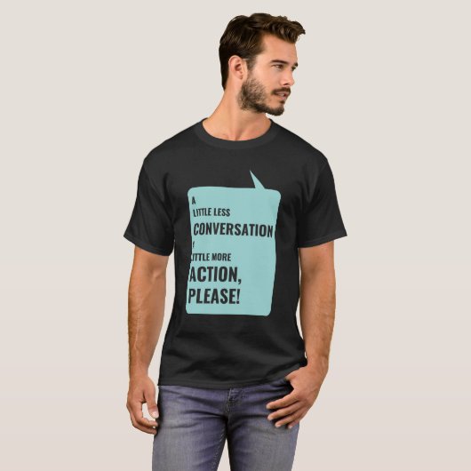 T-shirt Un Peu Moins De Conversation, Un Peu Plus D'Action (Devant entier)