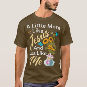 T-shirt Un Peu Plus Comme Jésus Et Moins Comme Moi Drôle