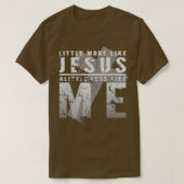 T-shirt Un Peu Plus Comme Jésus Un Peu Moins Comme Moi (Design devant)