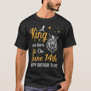 T-shirt Un Roi Est Né Le 14 Juin Joyeux Anniversaire Pour