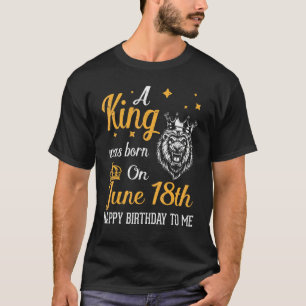 T-shirt Un Roi Est Né Le 18 Juin Joyeux Anniversaire Pour 