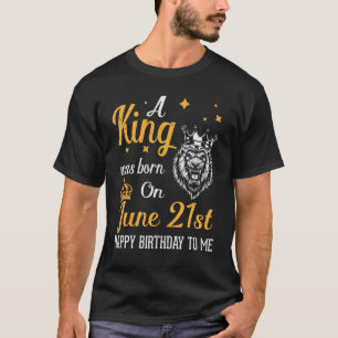 T-shirt Un Roi Est Né Le 21 Juin Joyeux Anniversaire Pour