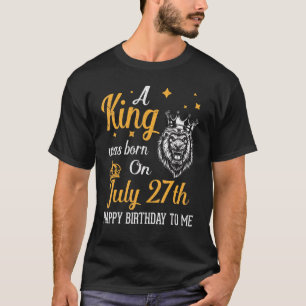 T-shirt Un Roi Est Né Le 27 Juillet Joyeux Anniversaire Po