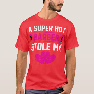 T-shirt Un super barbier chaud Stole Mon Coeur cadeau excl