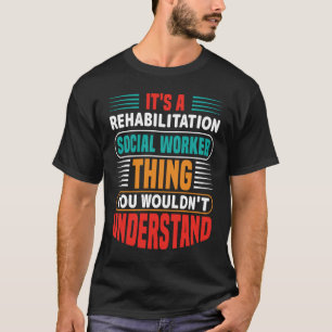 T-shirt Un travailleur social en réadaptation Ce que vous