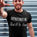 T-shirt Underestimate Me That’ll Be Fun funny saying<br><div class="desc">Underestimate Me That’ll Be Fun.
Awesome gift party costume for men or women or somebody who love sarcasm,  humor and sarcastic sayings. Buy Great funny quotes for husband and daughter or grandson and wife or cousin and yourself.</div>