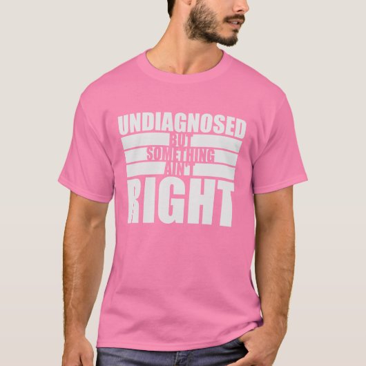 T-shirt Undiagnosed But Something Ain't Right Funny Joke (Devant)