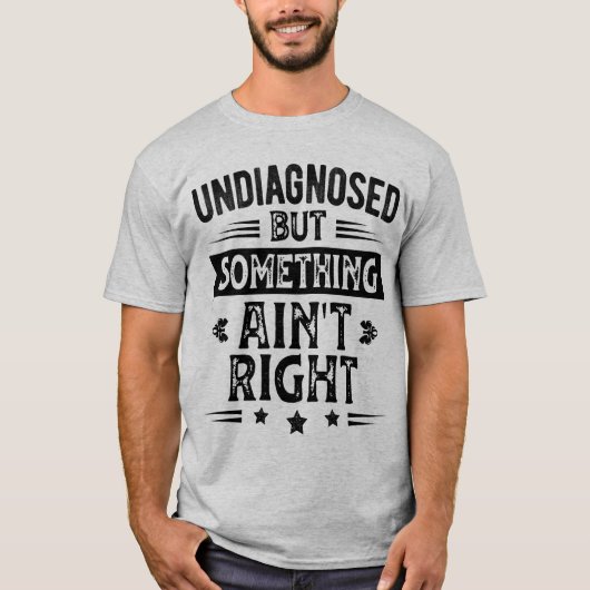 T-shirt Undiagnosed But Something Ain't Right Funny Saying (Devant)
