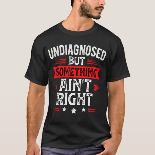 T-shirt Undiagnosed But Something Ain't Right Funny Saying (Devant)