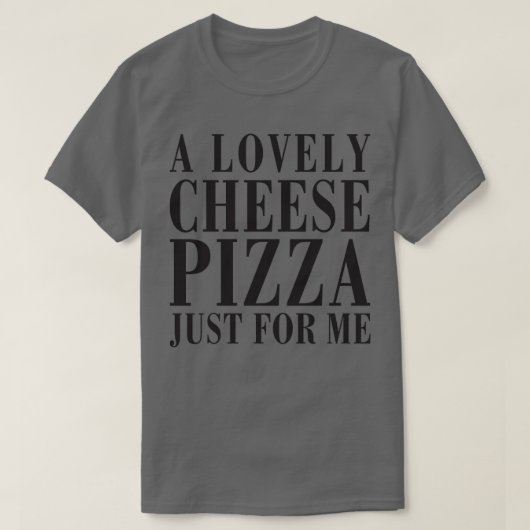 T-shirt Une Belle Pizza Au Fromage, Juste Pour Moi (Design devant)