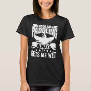 T-shirt Une Bonne Pagaie Dure Me Donne Wet Kayaking Paddli