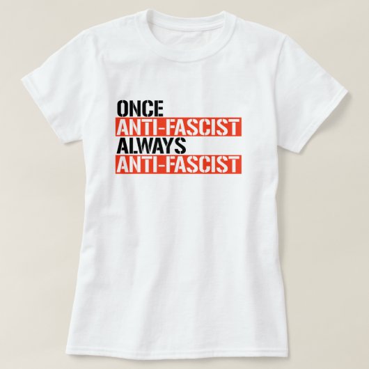 T-SHIRT UNE FOIS ANTI-FASCISTE TOUJOURS ANTI-FASCISTE (Design devant)