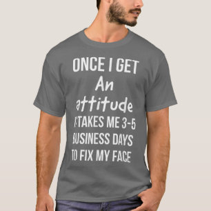 T-shirt Une fois que j'ai une attitude, ça me prend 35 jou