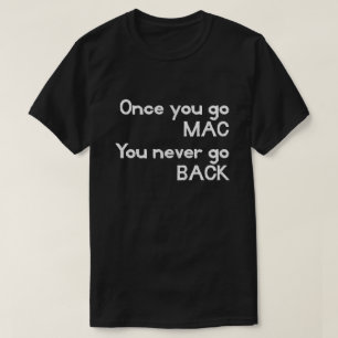 T-shirt Une fois que vous allez MAC vous ne retournez