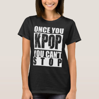T-shirt Une fois que vous KPOP vous ne pouvez pas arrêter