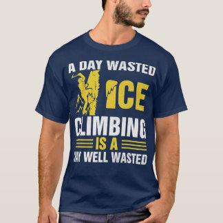 T-shirt Une Journée Gaspillée Escalade De Glace Est Un Jou
