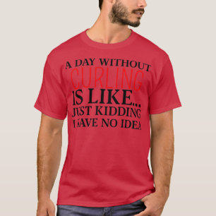 T-shirt une journée sans curling c'est comme une blague qu