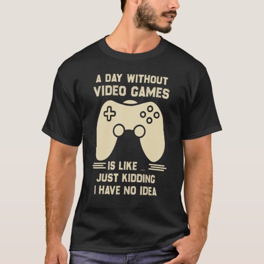 T-shirt Une journée sans jeu vidéo est comme juste pour ri (Devant)