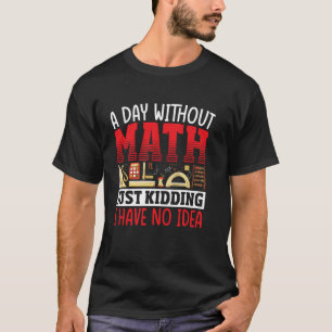 T-shirt Une journée sans maths u2013 je plaisante, je n'ai