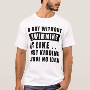 T-shirt Une journée sans natation est comme.. je plaisante