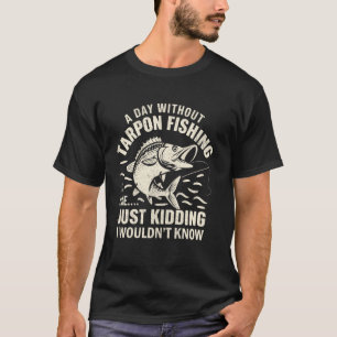T-shirt Une journée sans pêche au tarpon est comme juste p