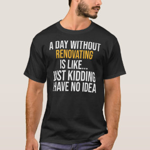 T-shirt Une Journée Sans Rénovation Est Comme