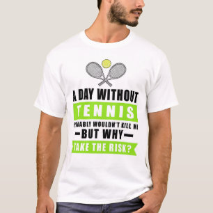 T-shirt Une journée sans tennis ne me tuerait probablement