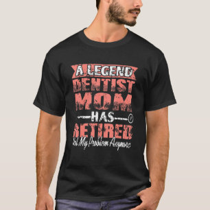 T-shirt Une Mère Dentiste Légende A Retraité Pas Mon Probl