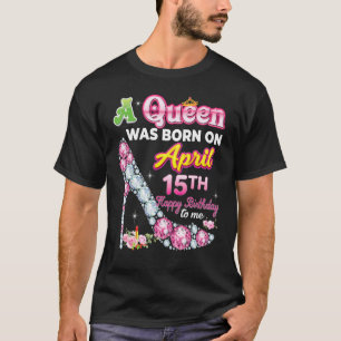 T-shirt Une Reine Est Née Le 15 Avril 15 Joyeux Anniversai