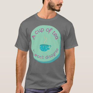 T-shirt Une tasse de thé et je ne suis pas en désaccord